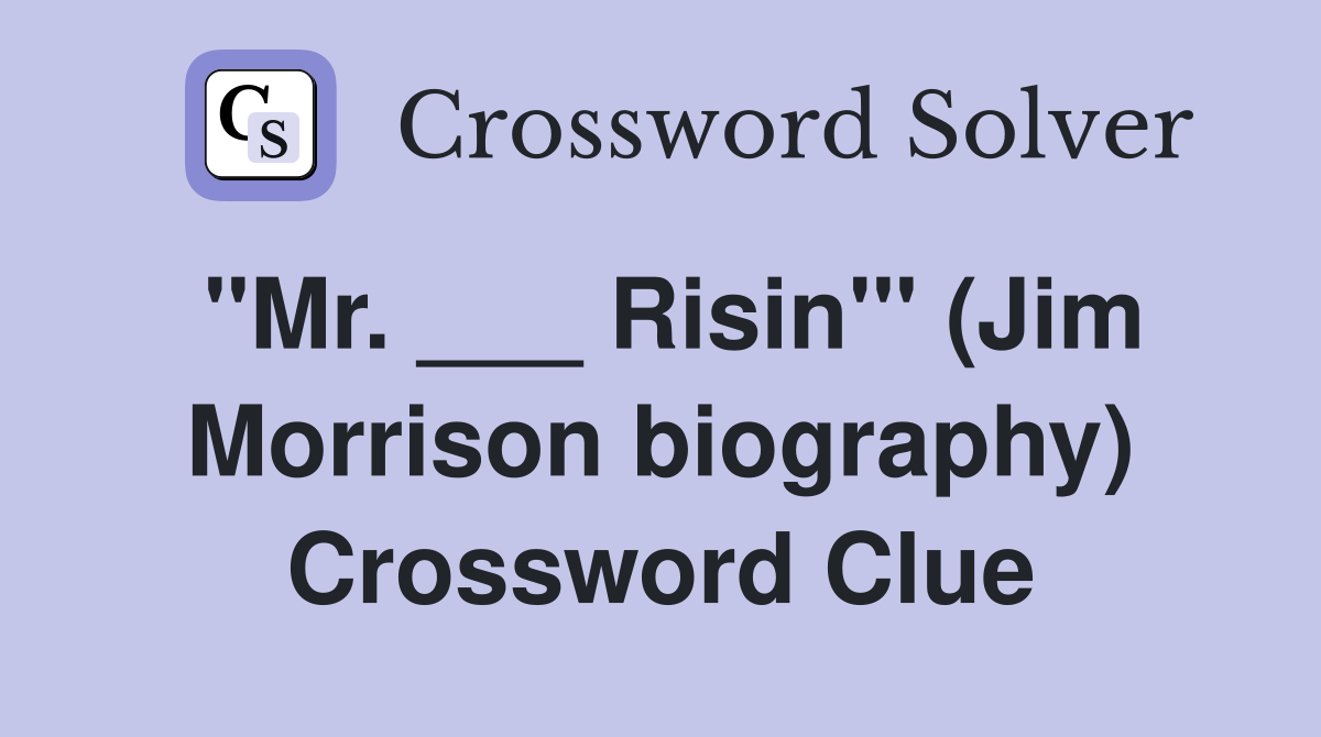 "Mr. ___ Risin'" (Jim Morrison biography) Crossword Clue
