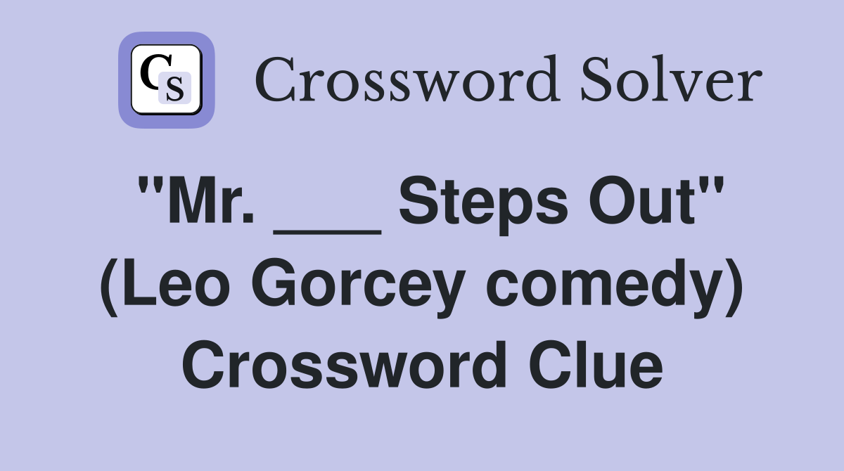 "Mr. ___ Steps Out" (Leo Gorcey comedy) Crossword Clue