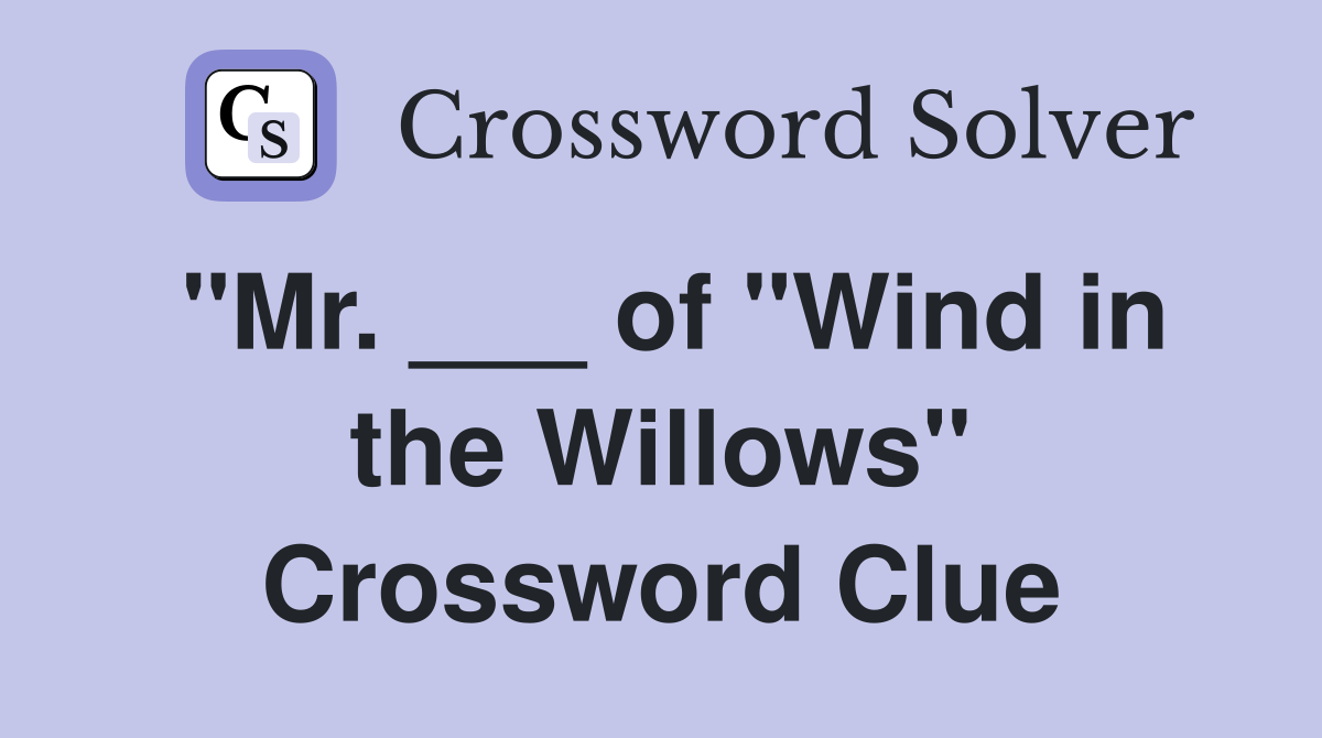 "Mr. ___ of "Wind in the Willows" Crossword Clue