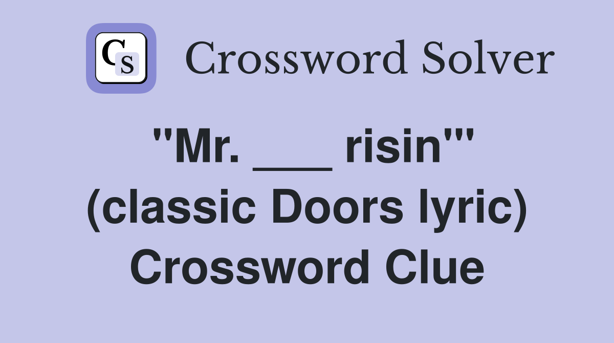 "Mr. ___ risin'" (classic Doors lyric) Crossword Clue