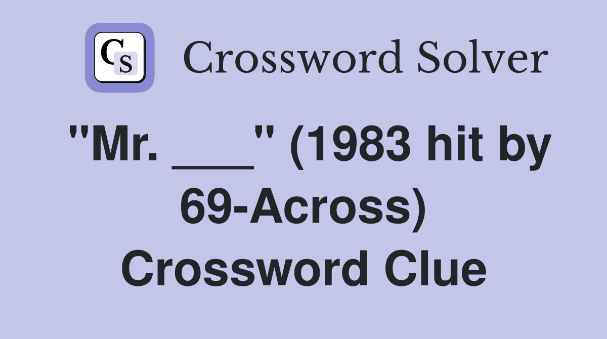 "Mr. ___" (1983 hit by 69-Across) Crossword Clue