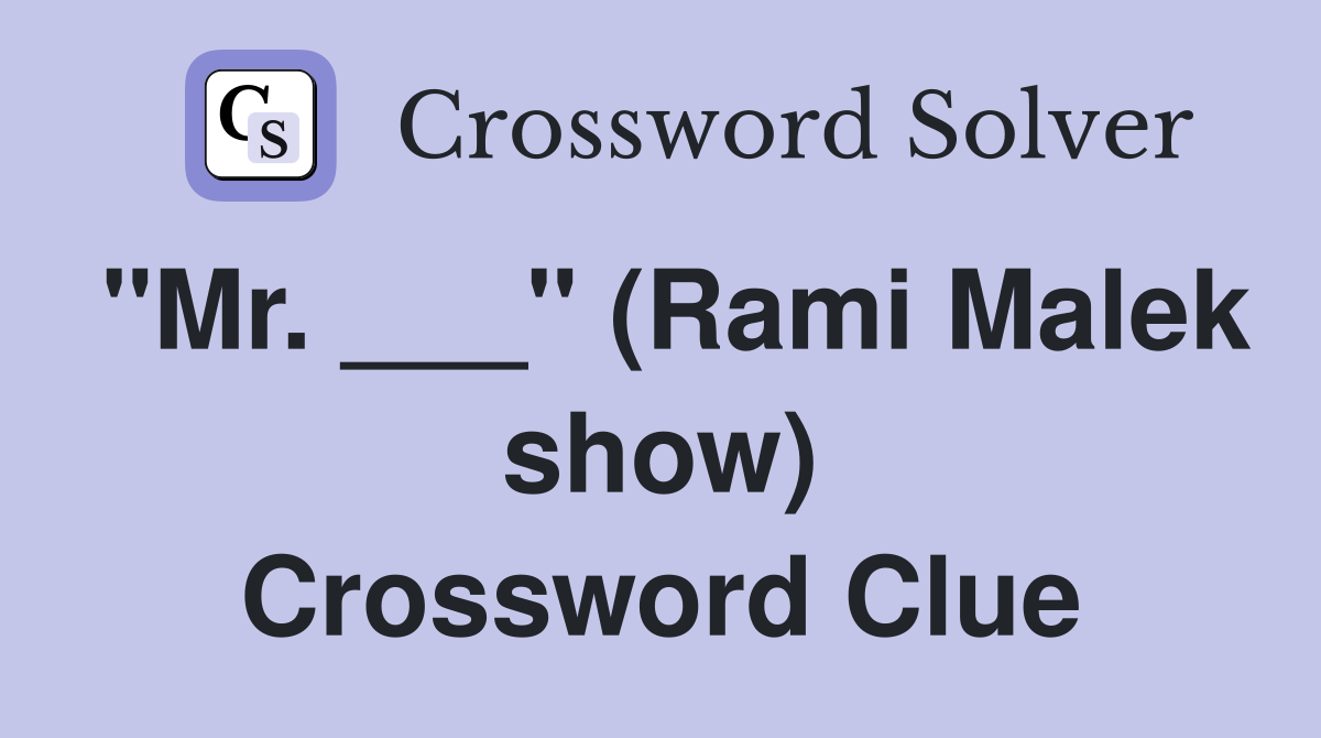 "Mr. ___" (Rami Malek show) Crossword Clue
