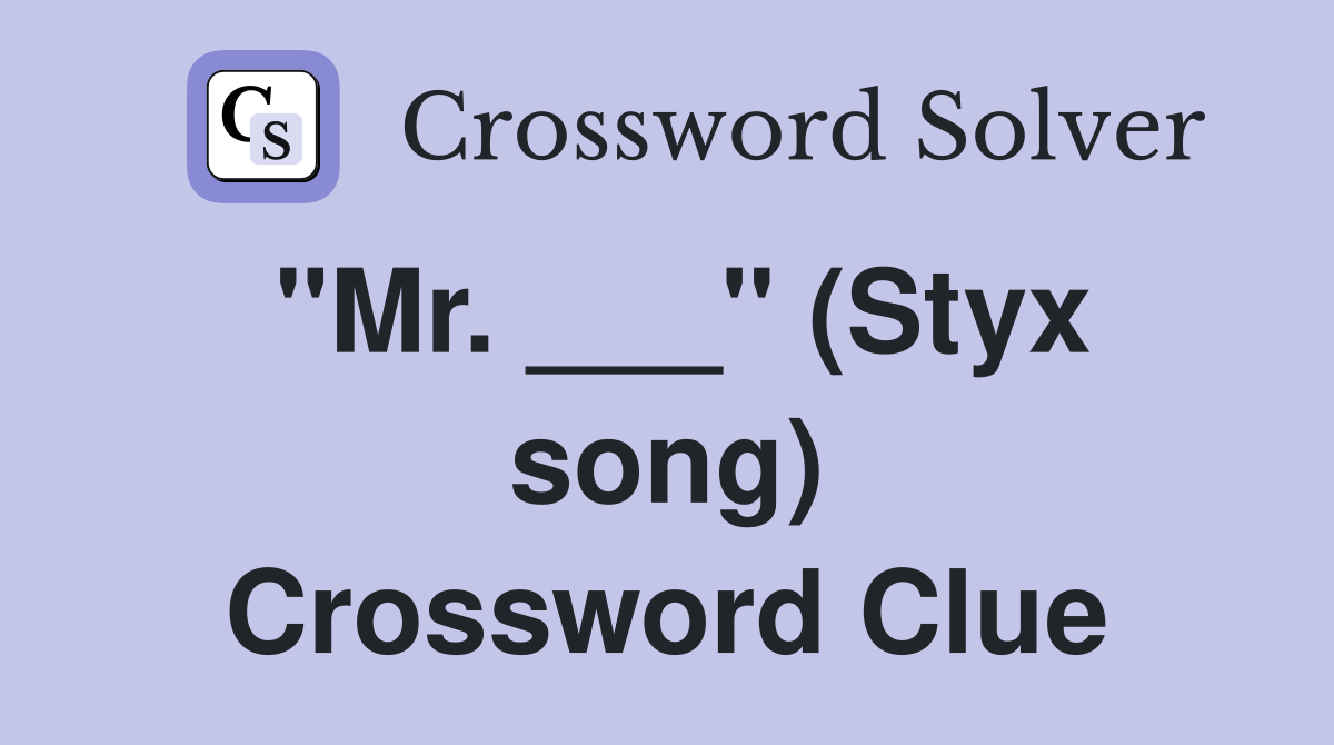 "Mr. ___" (Styx song) Crossword Clue