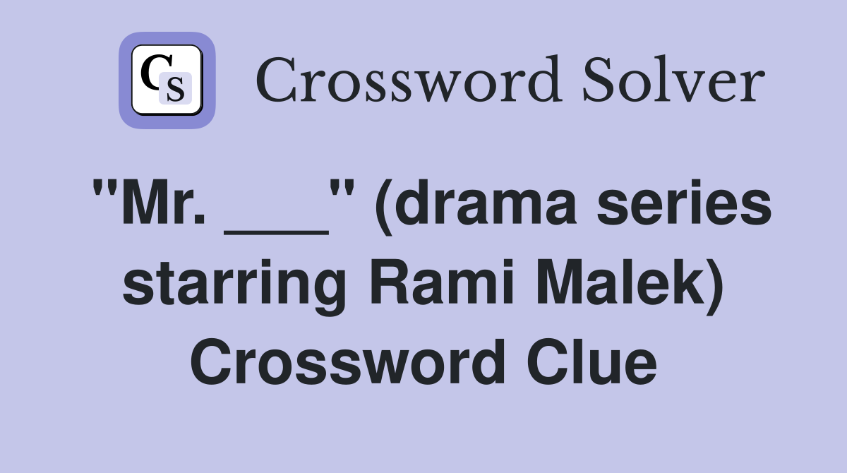 "Mr. ___" (drama series starring Rami Malek) Crossword Clue