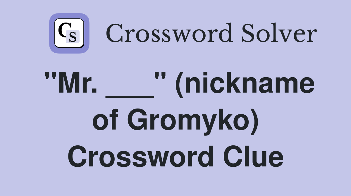 "Mr. ___" (nickname of Gromyko) Crossword Clue