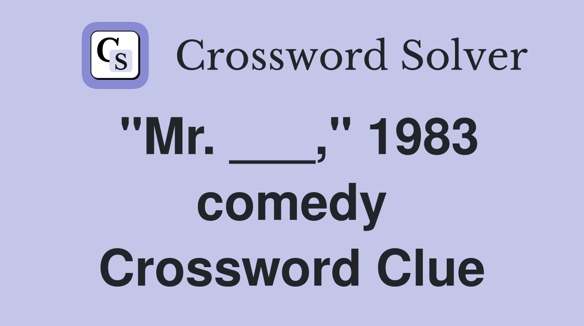 "Mr. ___," 1983 comedy Crossword Clue