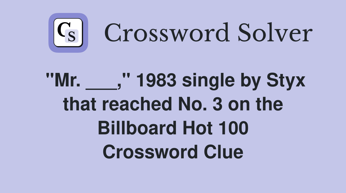 "Mr. ___," 1983 single by Styx that reached No. 3 on the Billboard Hot 100 Crossword Clue