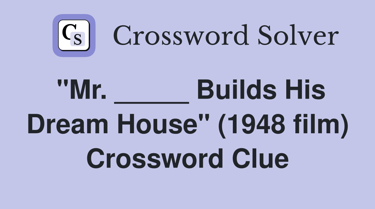 "Mr. _____ Builds His Dream House" (1948 film) Crossword Clue