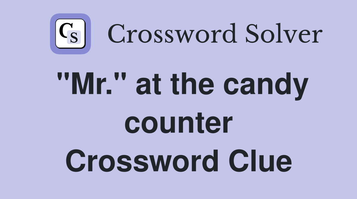 "Mr." at the candy counter Crossword Clue
