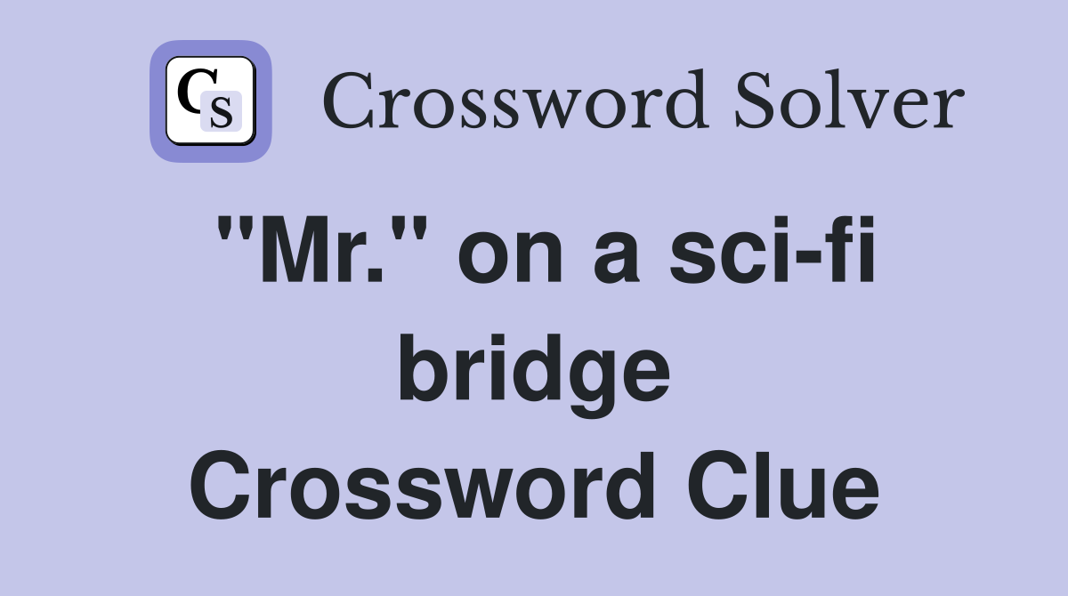 "Mr." on a sci-fi bridge Crossword Clue