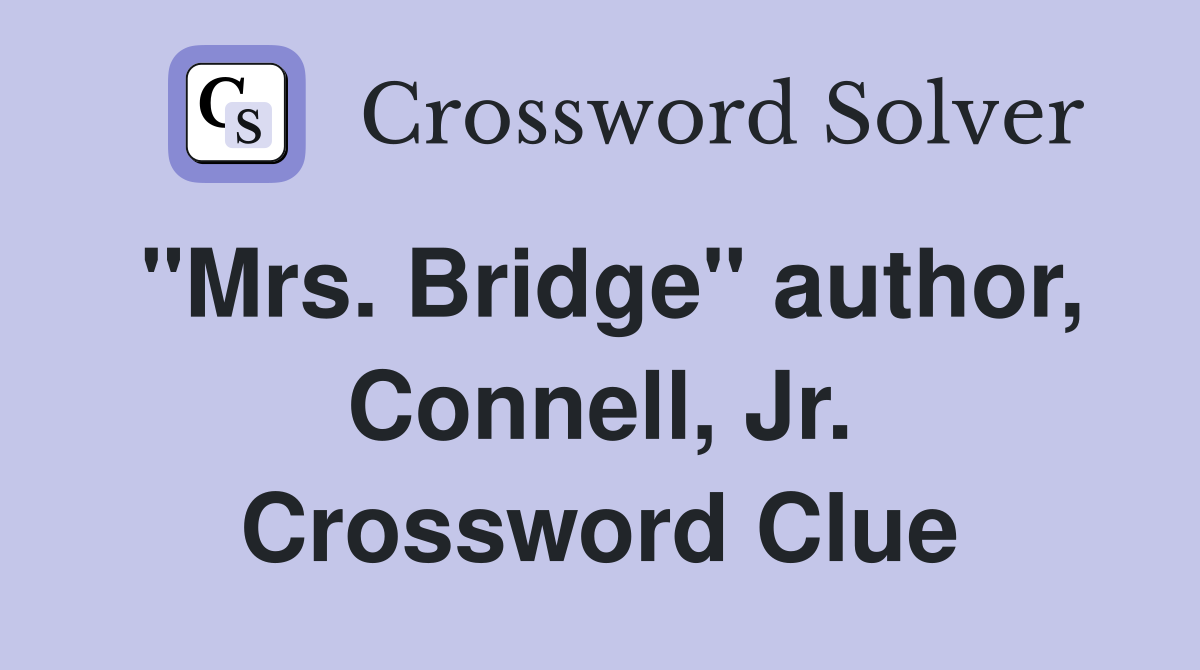 "Mrs. Bridge" author, Connell, Jr. Crossword Clue