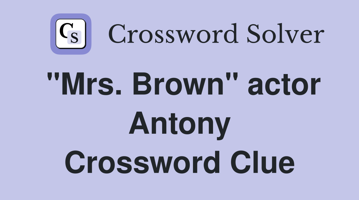 "Mrs. Brown" actor Antony Crossword Clue