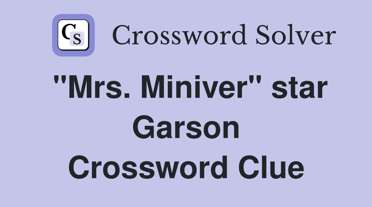 "Mrs. Miniver" star Garson Crossword Clue