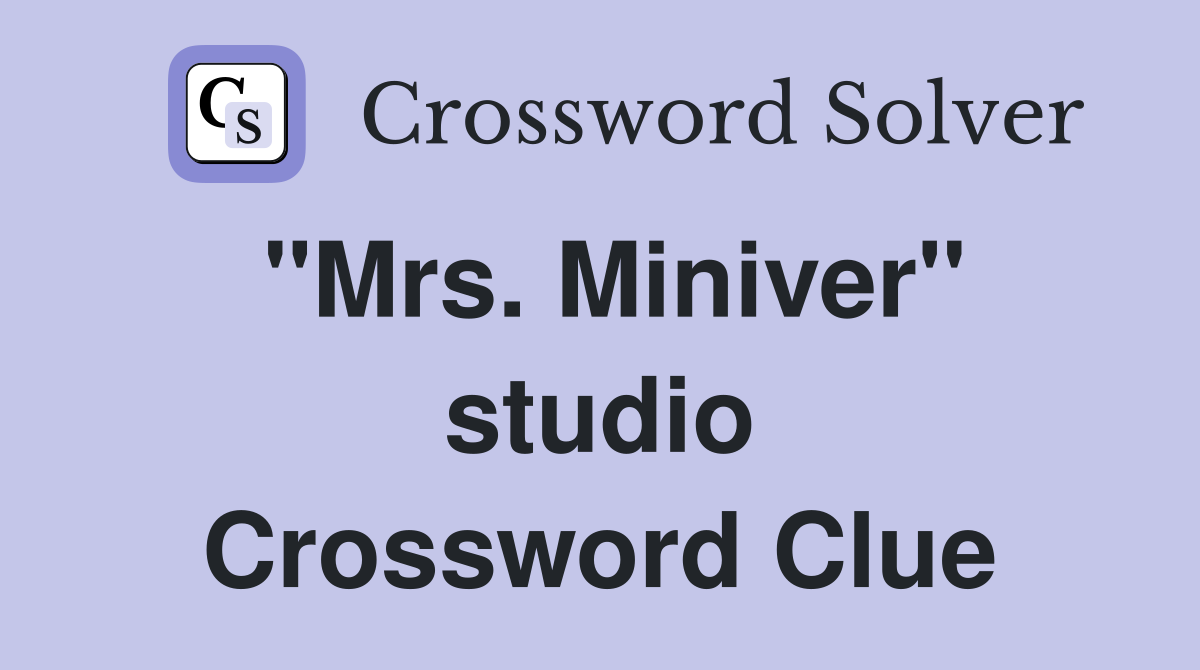 "Mrs. Miniver" studio Crossword Clue