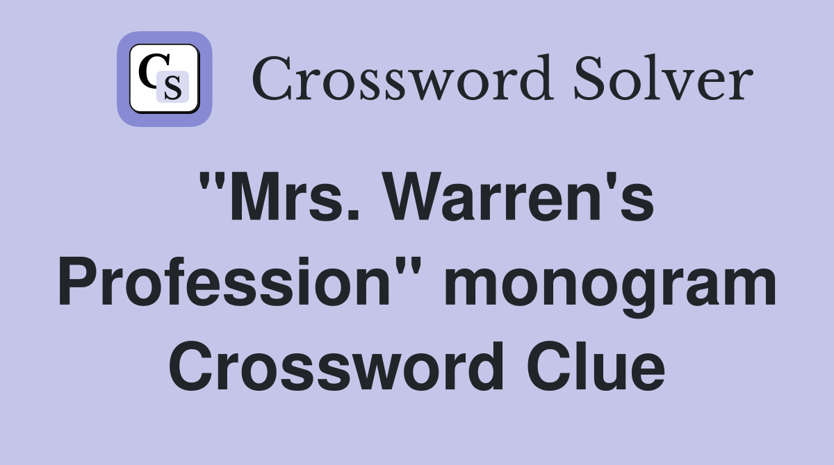 "Mrs. Warren's Profession" monogram Crossword Clue