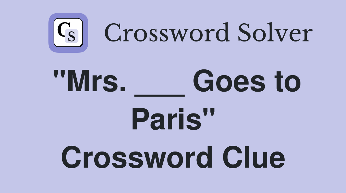 "Mrs. ___ Goes to Paris" Crossword Clue