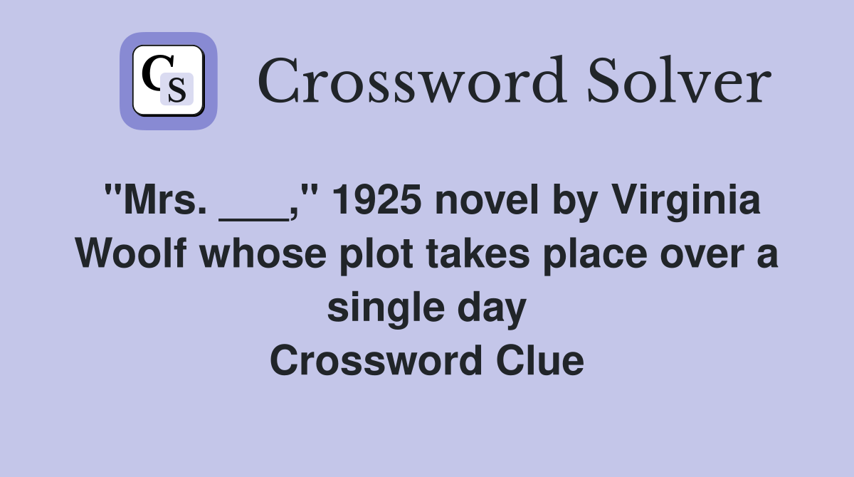 "Mrs. ___," 1925 novel by Virginia Woolf whose plot takes place over a single day Crossword Clue