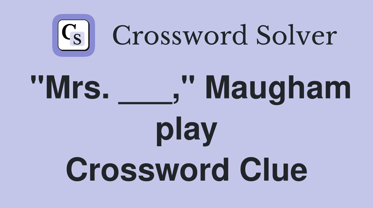 "Mrs. ___," Maugham play Crossword Clue