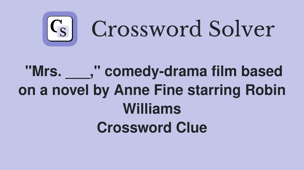 "Mrs. ___," comedy-drama film based on a novel by Anne Fine starring Robin Williams Crossword Clue