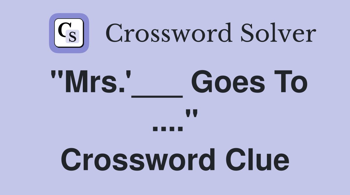 "Mrs.'___ Goes To ...." Crossword Clue