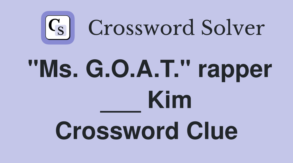 "Ms. G.O.A.T." rapper ___ Kim Crossword Clue