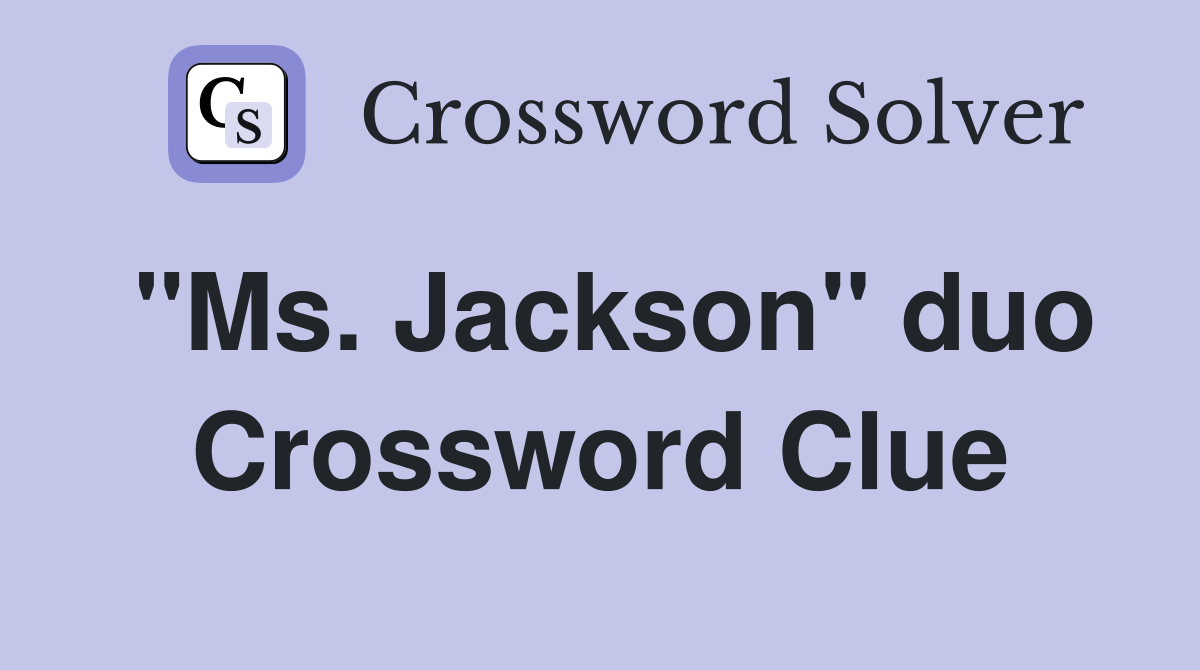 "Ms. Jackson" duo Crossword Clue