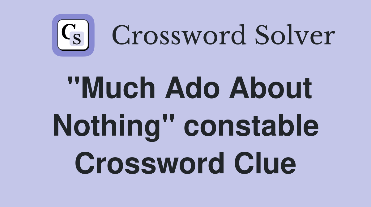 "Much Ado About Nothing" constable Crossword Clue