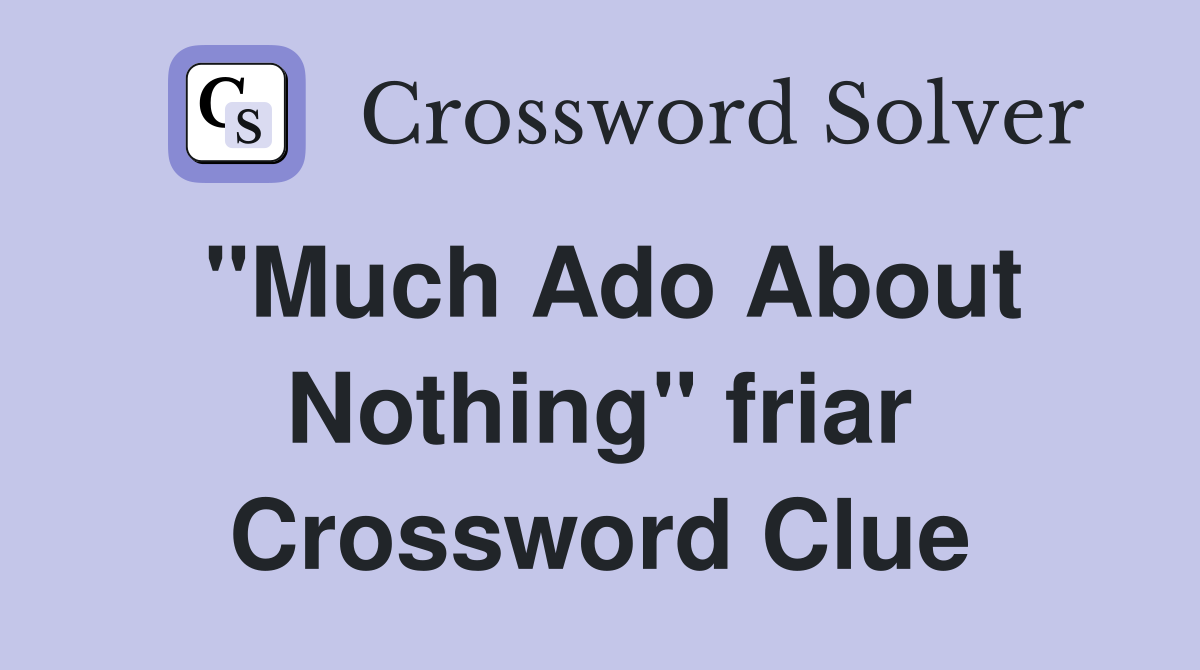 "Much Ado About Nothing" friar Crossword Clue