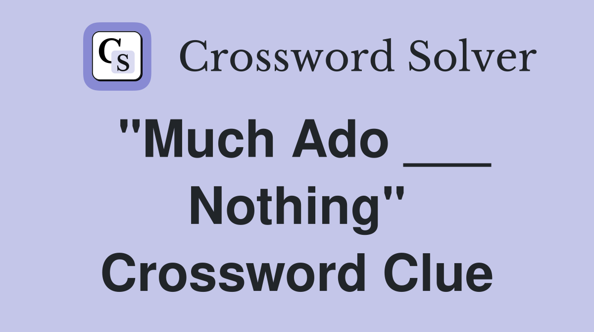 "Much Ado ___ Nothing" Crossword Clue