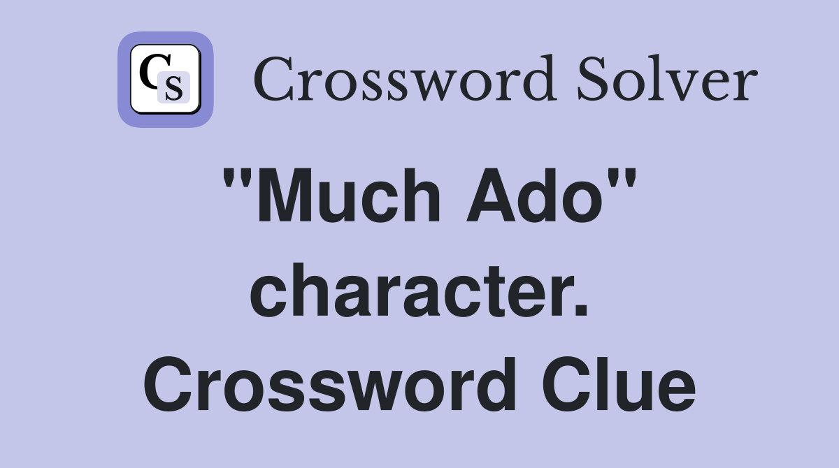"Much Ado" character. Crossword Clue