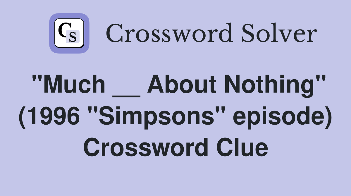 "Much __ About Nothing" (1996 "Simpsons" episode) Crossword Clue