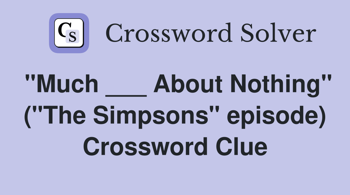 "Much ___ About Nothing" ("The Simpsons" episode) Crossword Clue