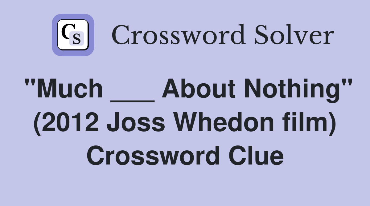 "Much ___ About Nothing" (2012 Joss Whedon film) Crossword Clue