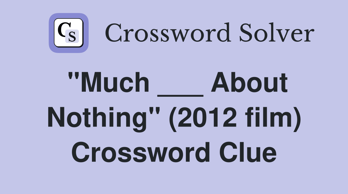 "Much ___ About Nothing" (2012 film) Crossword Clue
