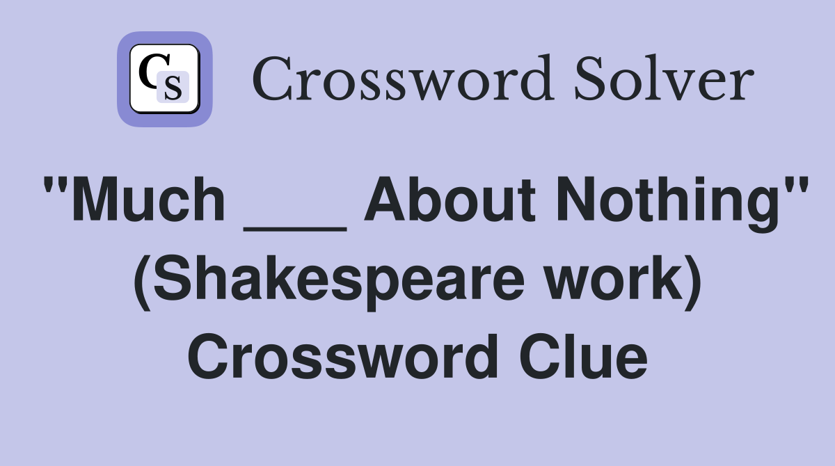 "Much ___ About Nothing" (Shakespeare work) Crossword Clue