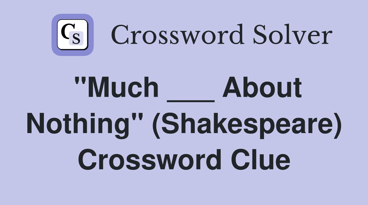 "Much ___ About Nothing" (Shakespeare) Crossword Clue