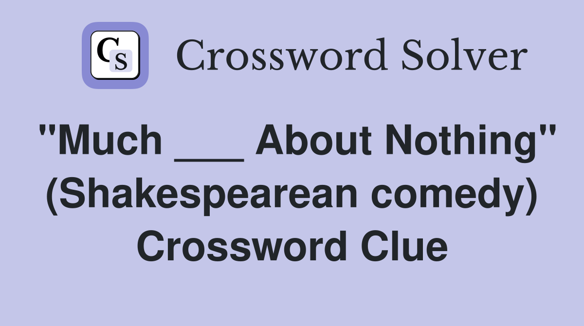 "Much ___ About Nothing" (Shakespearean comedy) Crossword Clue