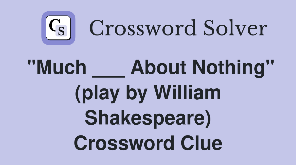 "Much ___ About Nothing" (play by William Shakespeare) Crossword Clue