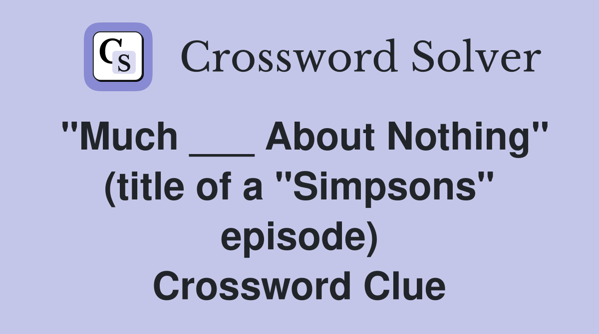 "Much ___ About Nothing" (title of a "Simpsons" episode) Crossword Clue