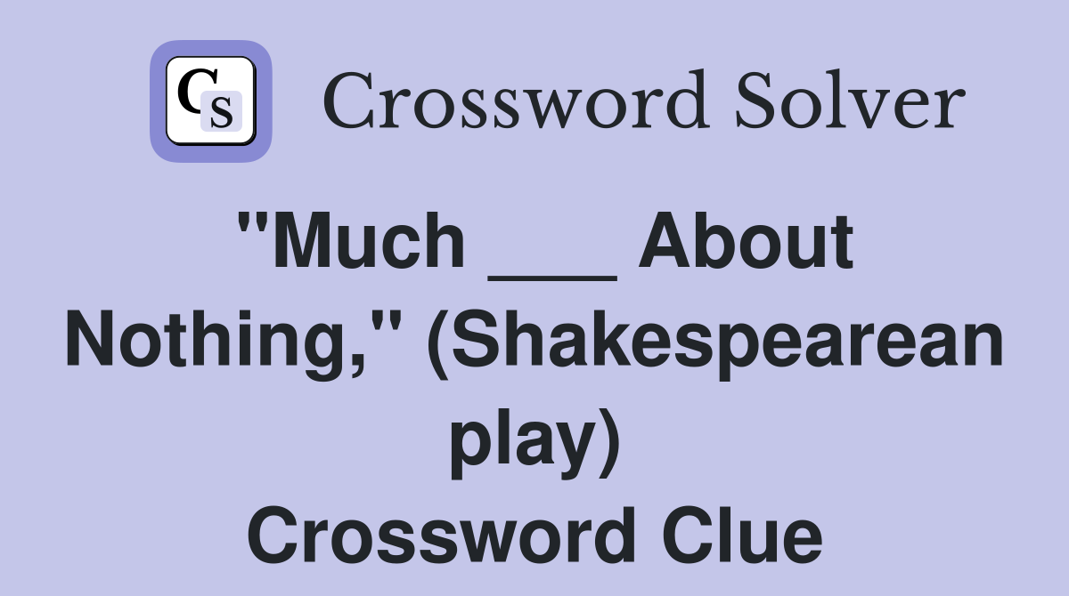 "Much ___ About Nothing," (Shakespearean play) Crossword Clue