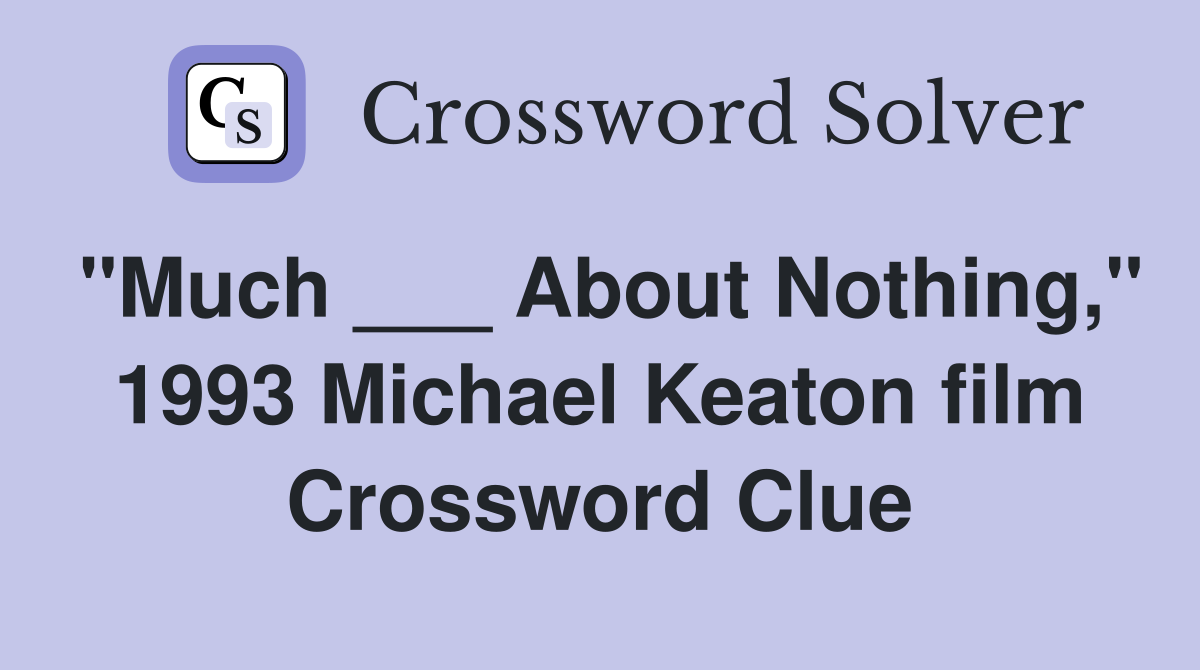 "Much ___ About Nothing," 1993 Michael Keaton film Crossword Clue
