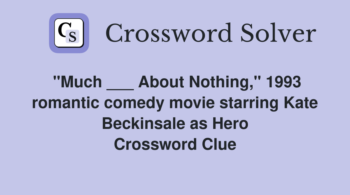 "Much ___ About Nothing," 1993 romantic comedy movie starring Kate Beckinsale as Hero Crossword Clue