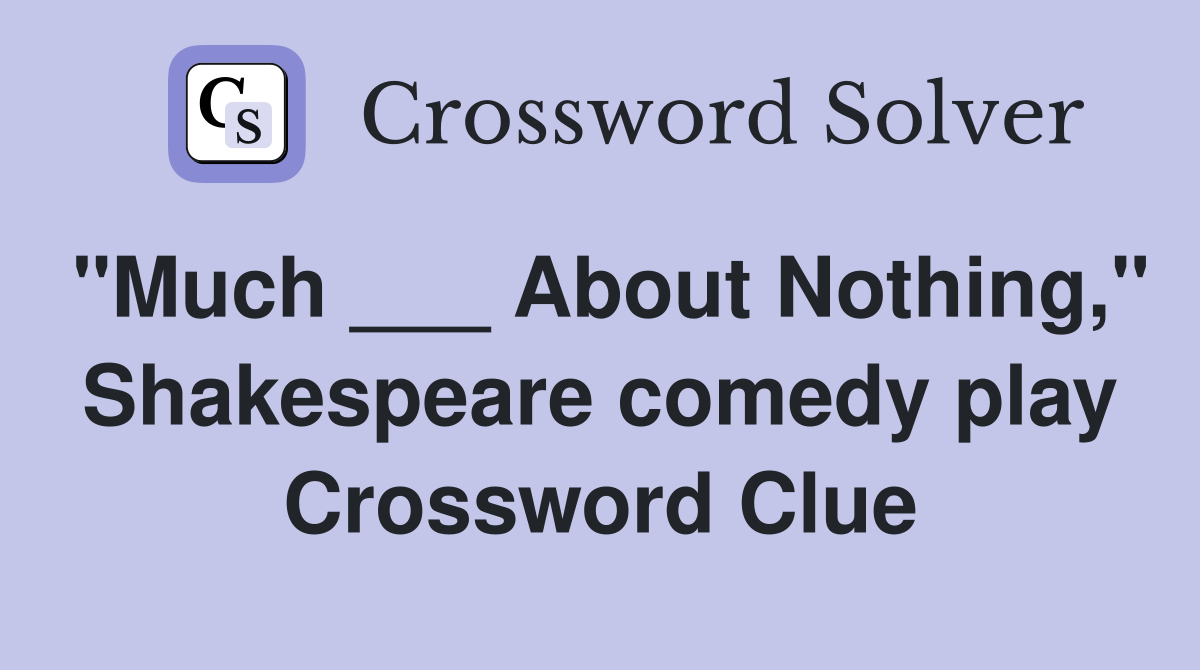 "Much ___ About Nothing," Shakespeare comedy play Crossword Clue