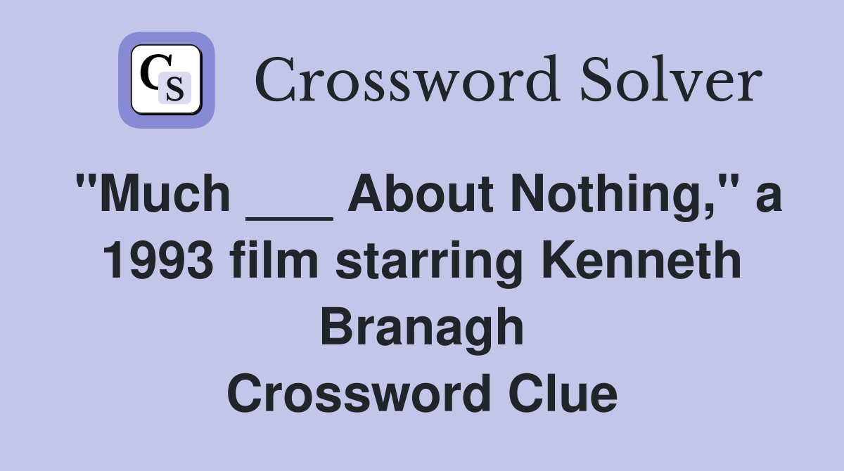 "Much ___ About Nothing," a 1993 film starring Kenneth Branagh Crossword Clue