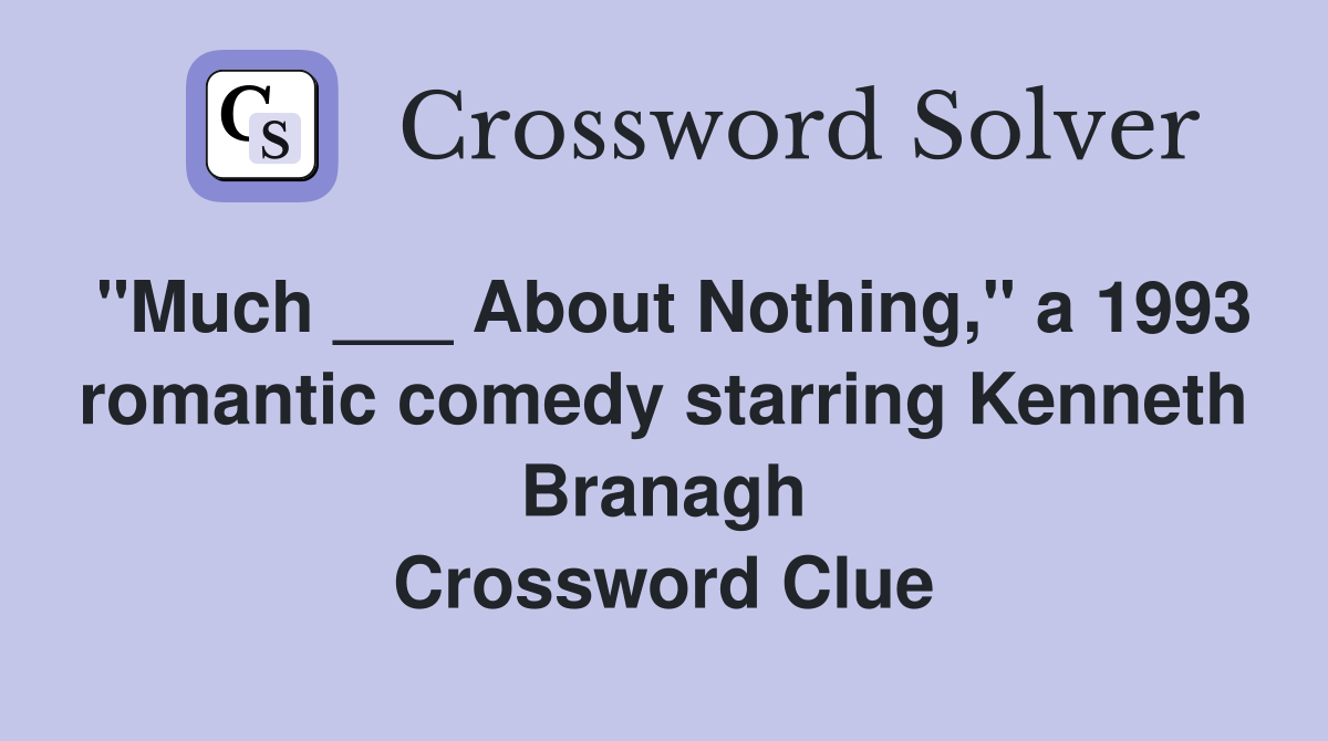 "Much ___ About Nothing," a 1993 romantic comedy starring Kenneth Branagh Crossword Clue
