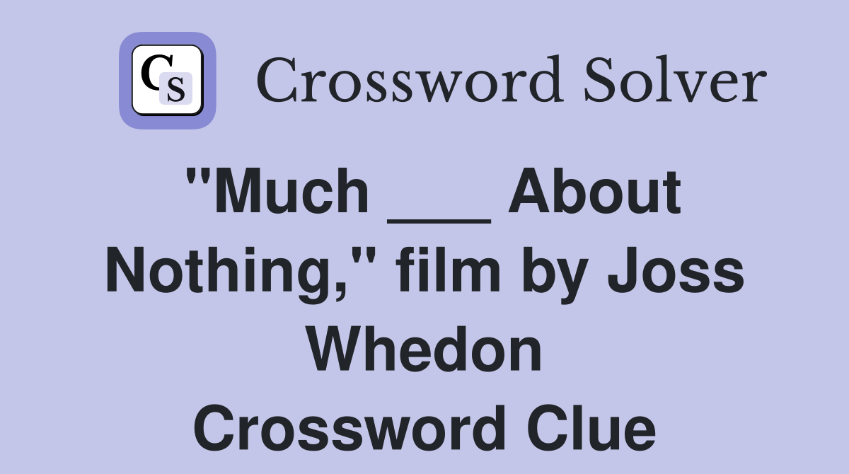 "Much ___ About Nothing," film by Joss Whedon Crossword Clue