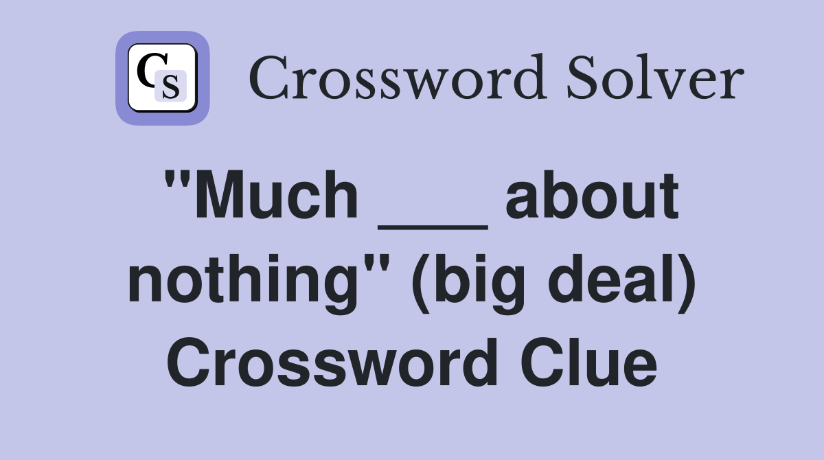 "Much ___ about nothing" (big deal) Crossword Clue