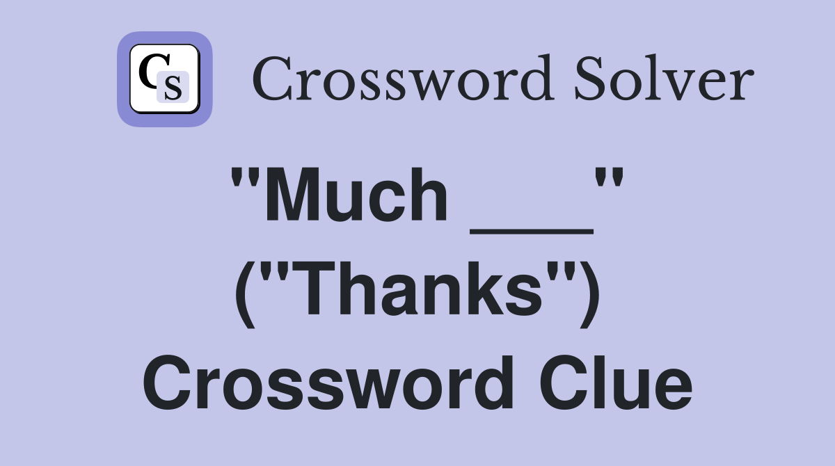 "Much ___" ("Thanks") Crossword Clue