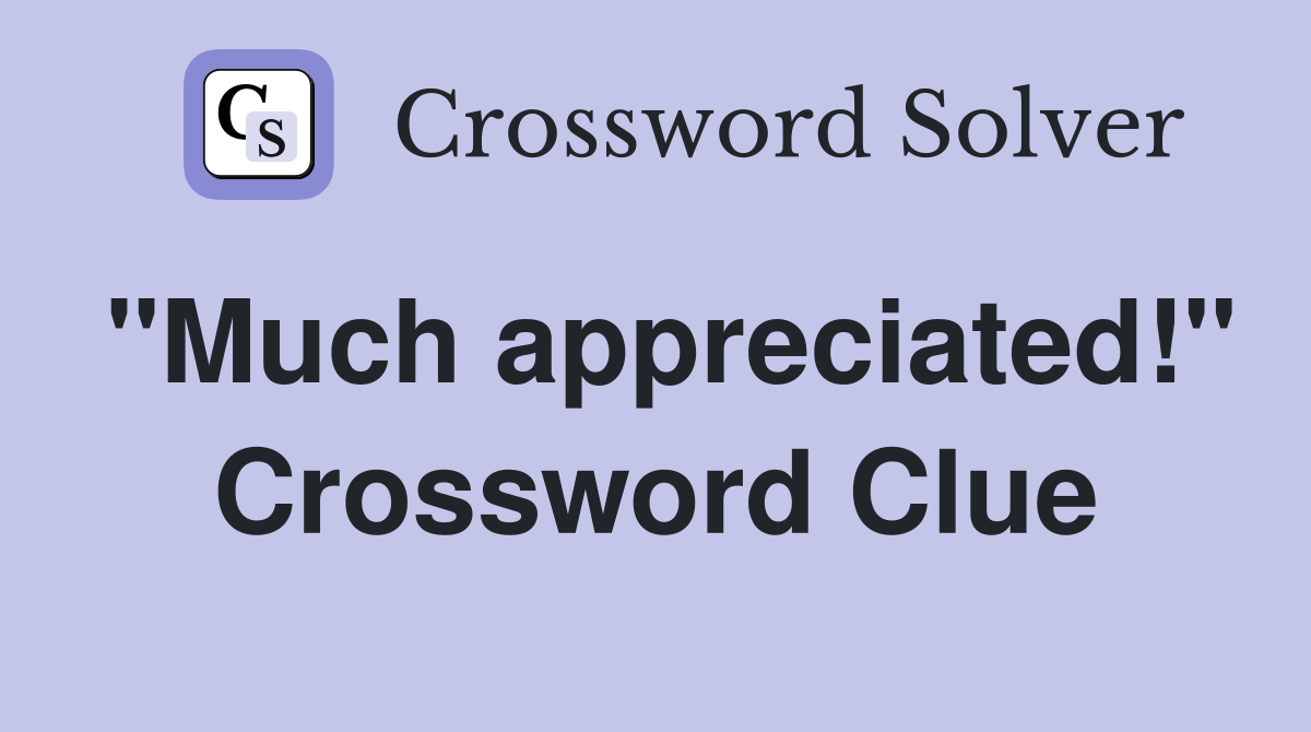 "Much appreciated!" Crossword Clue