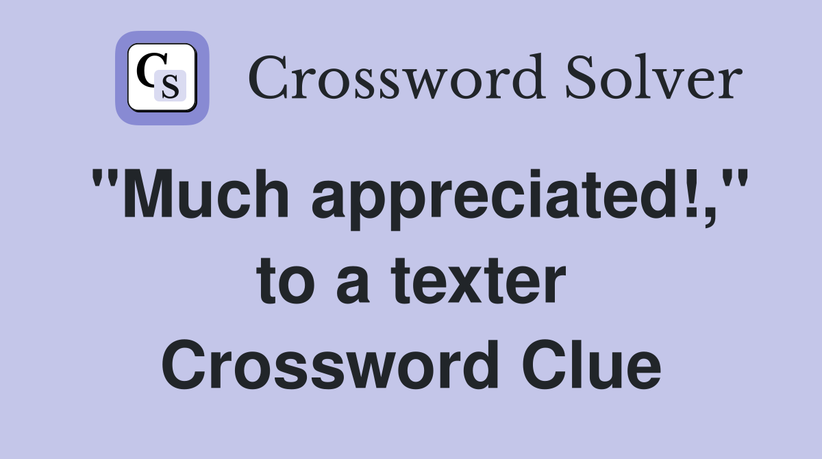"Much appreciated!," to a texter Crossword Clue